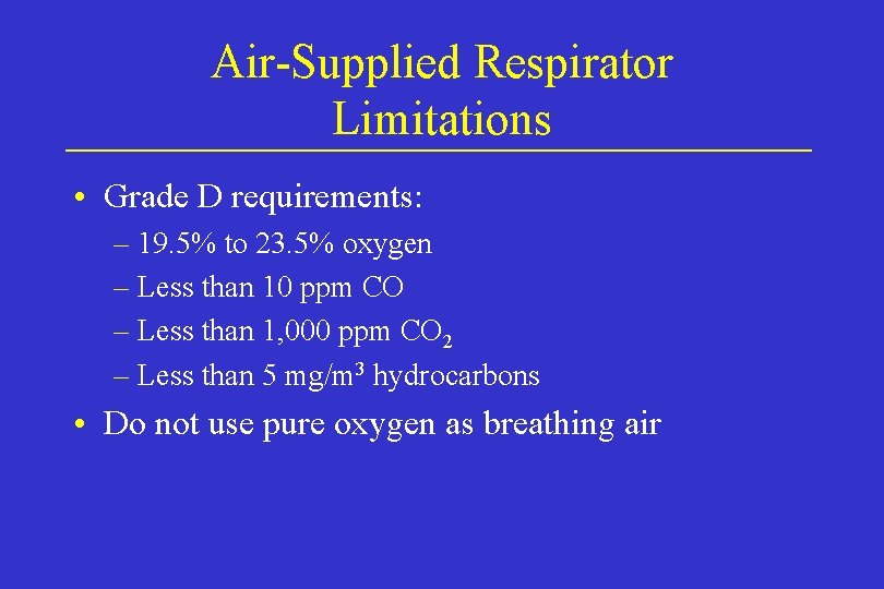 Air-Supplied Respirator Limitations • Grade D requirements: – 19. 5% to 23. 5% oxygen