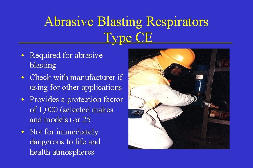 Abrasive Blasting Respirators Type CE • Required for abrasive blasting • Check with manufacturer
