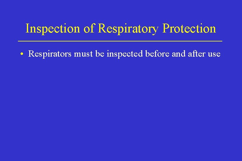 Inspection of Respiratory Protection • Respirators must be inspected before and after use Inspection of Respiratory Protection • Respirators must be inspected before and after use