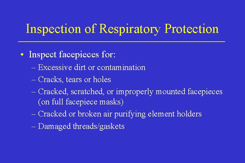 Inspection of Respiratory Protection • Inspect facepieces for: – Excessive dirt or contamination – Inspection of Respiratory Protection • Inspect facepieces for: – Excessive dirt or contamination –