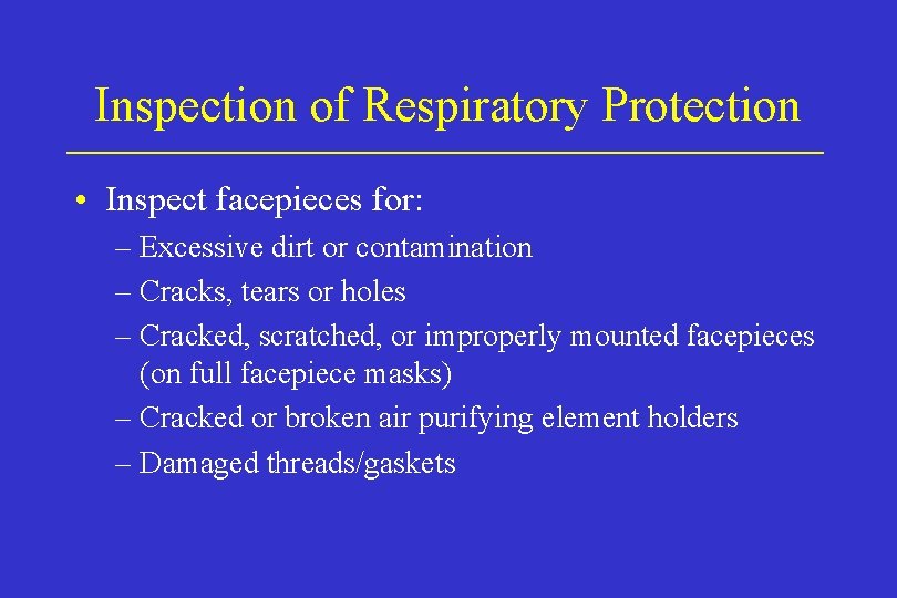 Inspection of Respiratory Protection • Inspect facepieces for: – Excessive dirt or contamination –