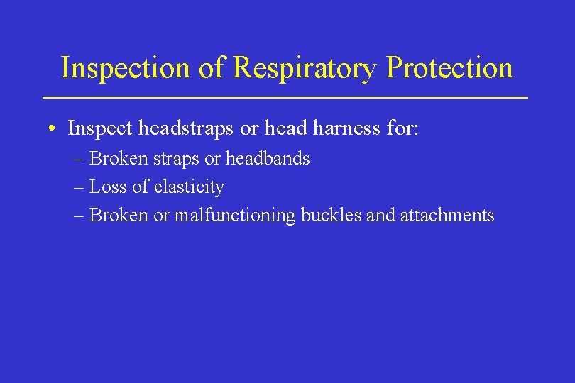 Inspection of Respiratory Protection • Inspect headstraps or head harness for: – Broken straps Inspection of Respiratory Protection • Inspect headstraps or head harness for: – Broken straps