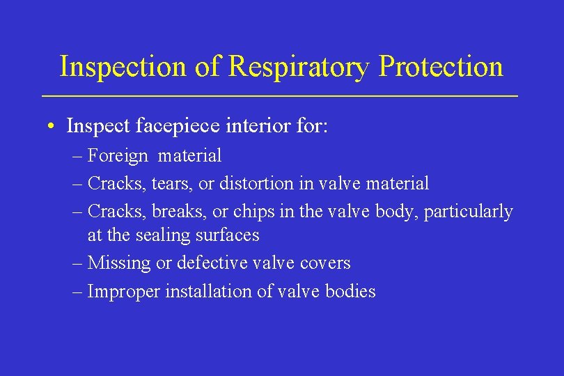 Inspection of Respiratory Protection • Inspect facepiece interior for: – Foreign material – Cracks,