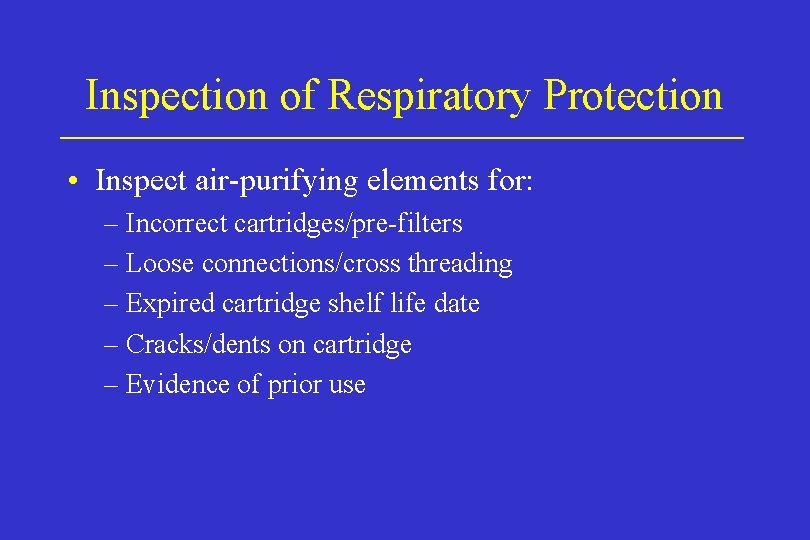 Inspection of Respiratory Protection • Inspect air-purifying elements for: – Incorrect cartridges/pre-filters – Loose