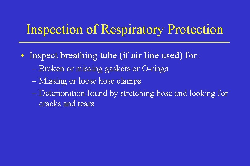 Inspection of Respiratory Protection • Inspect breathing tube (if air line used) for: –