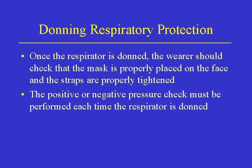 Donning Respiratory Protection • Once the respirator is donned, the wearer should check that