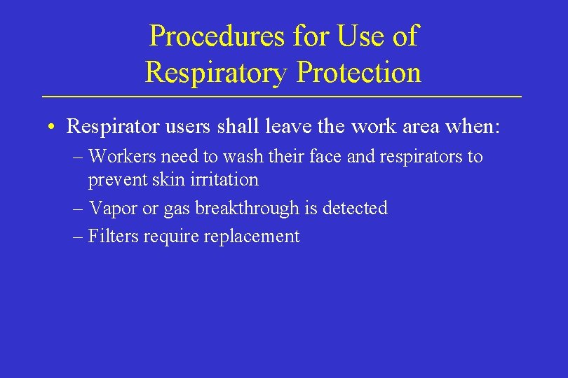 Procedures for Use of Respiratory Protection • Respirator users shall leave the work area