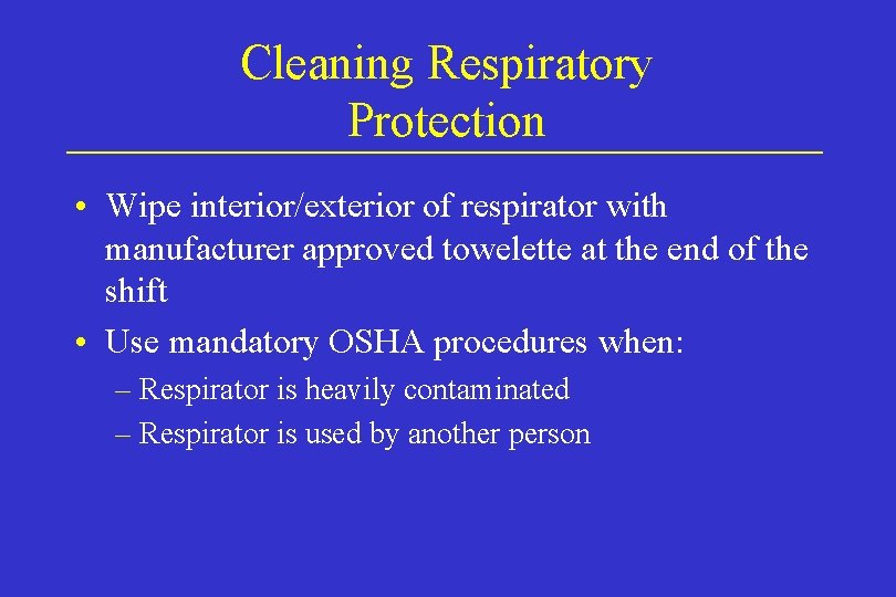 Cleaning Respiratory Protection • Wipe interior/exterior of respirator with manufacturer approved towelette at the