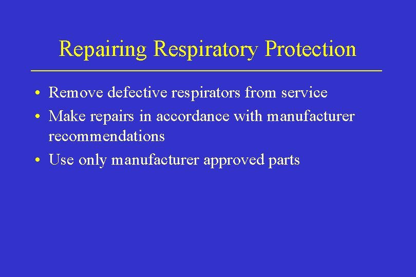 Repairing Respiratory Protection • Remove defective respirators from service • Make repairs in accordance