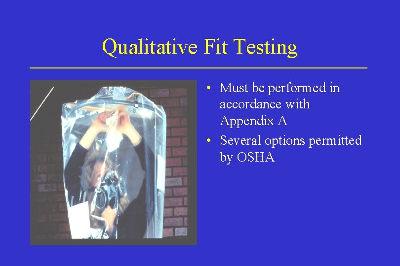 Qualitative Fit Testing • Must be performed in accordance with Appendix A • Several