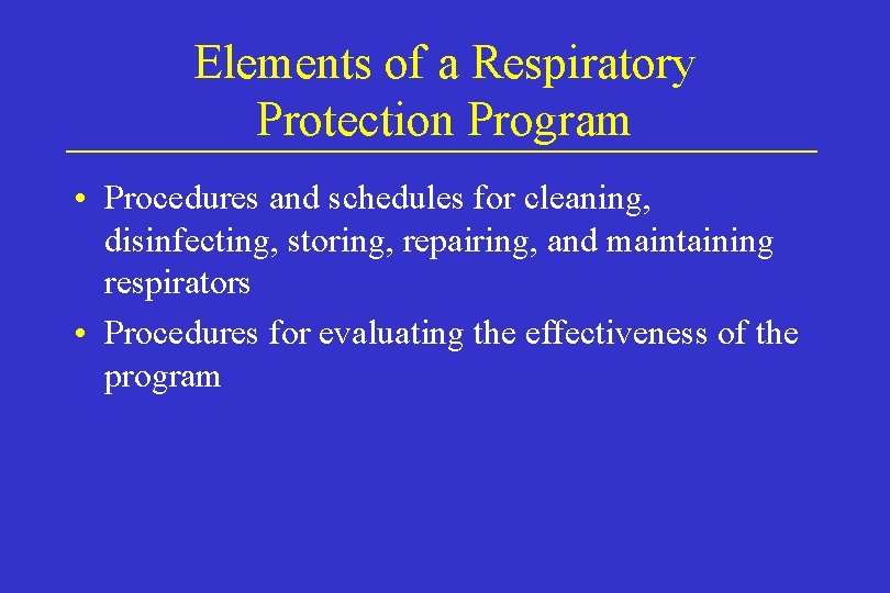 Elements of a Respiratory Protection Program • Procedures and schedules for cleaning, disinfecting, storing,