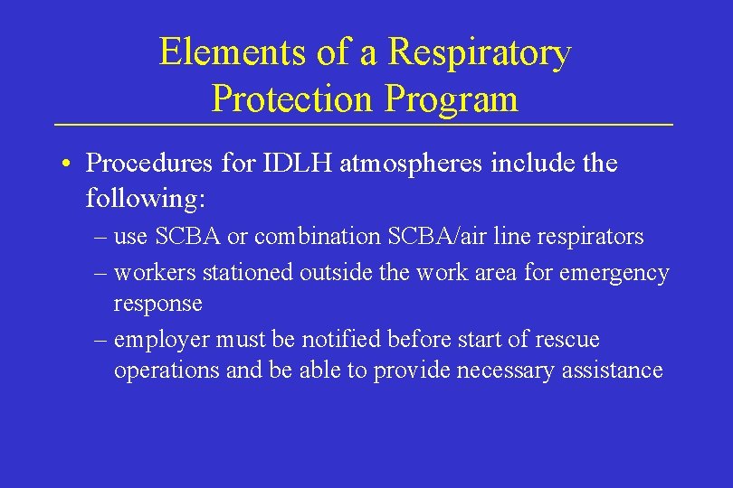 Elements of a Respiratory Protection Program • Procedures for IDLH atmospheres include the following: Elements of a Respiratory Protection Program • Procedures for IDLH atmospheres include the following: