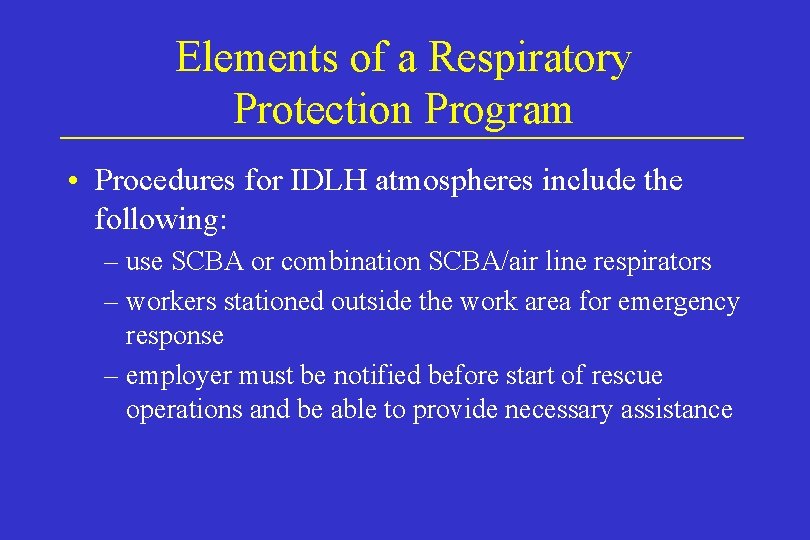 Elements of a Respiratory Protection Program • Procedures for IDLH atmospheres include the following: