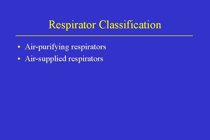 Respirator Classification • Air-purifying respirators • Air-supplied respirators 