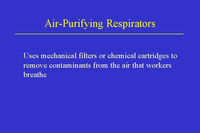 Air-Purifying Respirators Uses mechanical filters or chemical cartridges to remove contaminants from the air Air-Purifying Respirators Uses mechanical filters or chemical cartridges to remove contaminants from the air