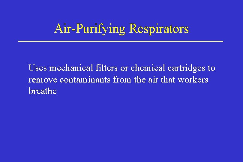 Air-Purifying Respirators Uses mechanical filters or chemical cartridges to remove contaminants from the air