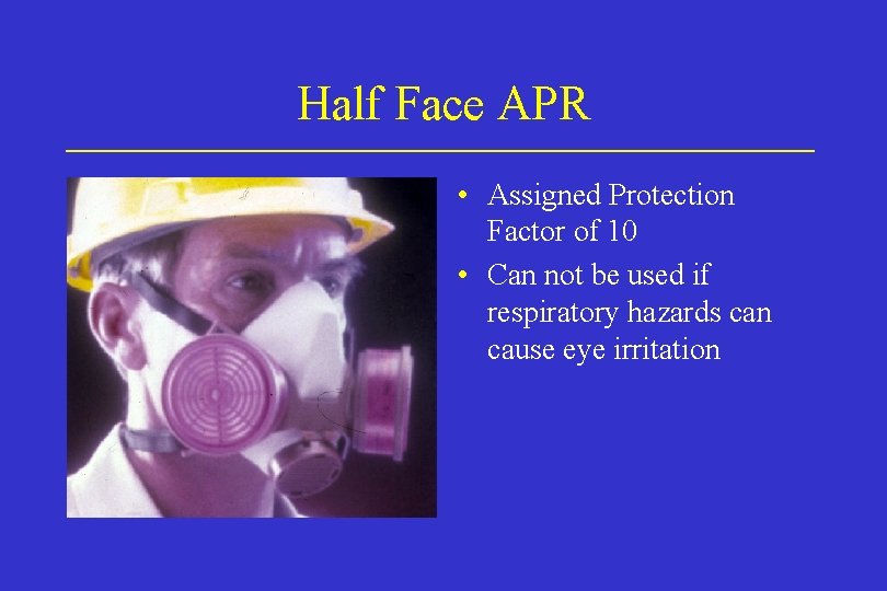 Half Face APR • Assigned Protection Factor of 10 • Can not be used Half Face APR • Assigned Protection Factor of 10 • Can not be used