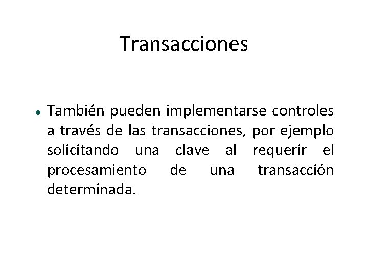 Transacciones También pueden implementarse controles a través de las transacciones, por ejemplo solicitando una
