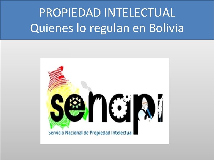 PROPIEDAD INTELECTUAL Quienes lo regulan en Bolivia 