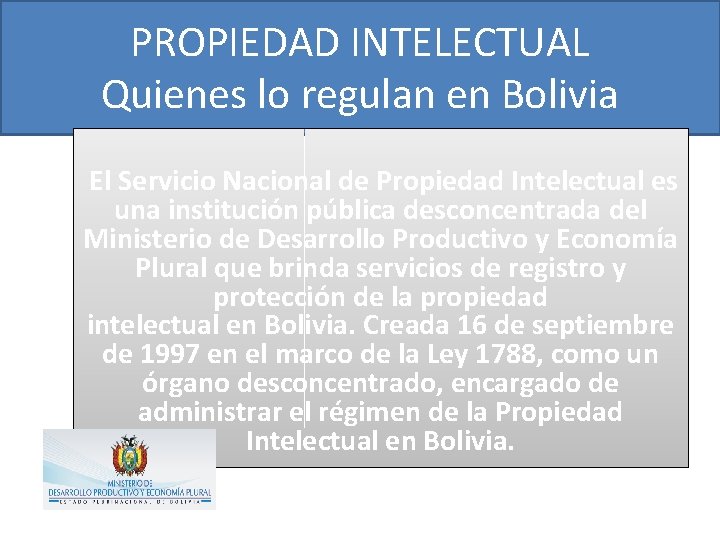 PROPIEDAD INTELECTUAL Quienes lo regulan en Bolivia El Servicio Nacional de Propiedad Intelectual es
