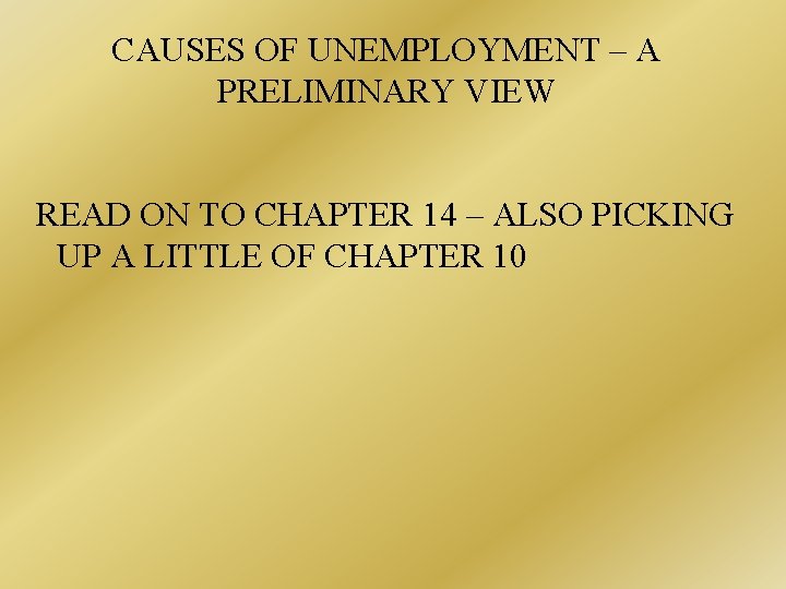 CAUSES OF UNEMPLOYMENT – A PRELIMINARY VIEW READ ON TO CHAPTER 14 – ALSO