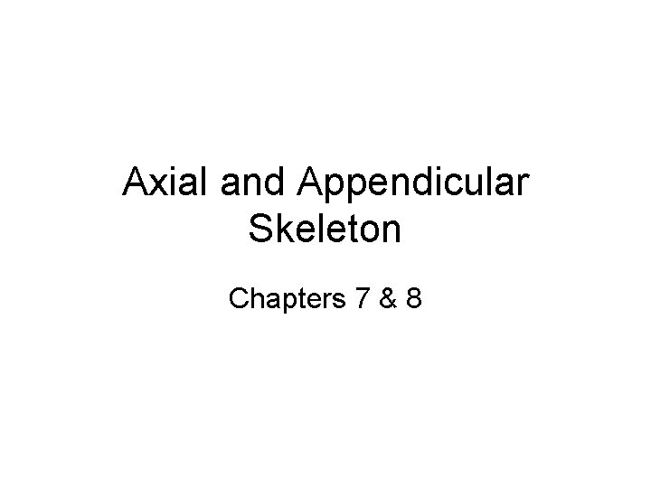 Axial and Appendicular Skeleton Chapters 7 & 8 