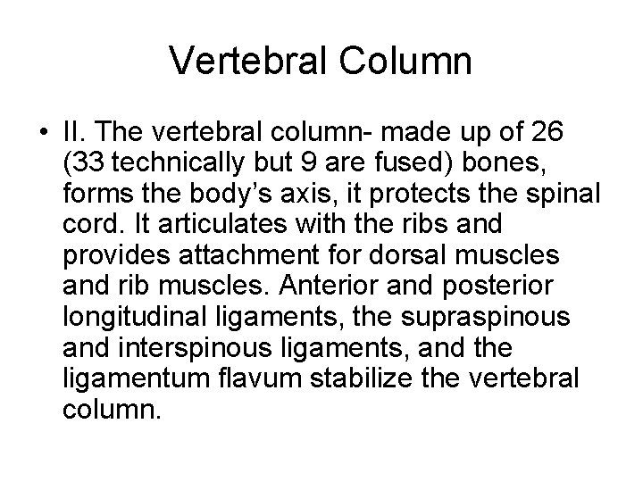 Vertebral Column • II. The vertebral column- made up of 26 (33 technically but