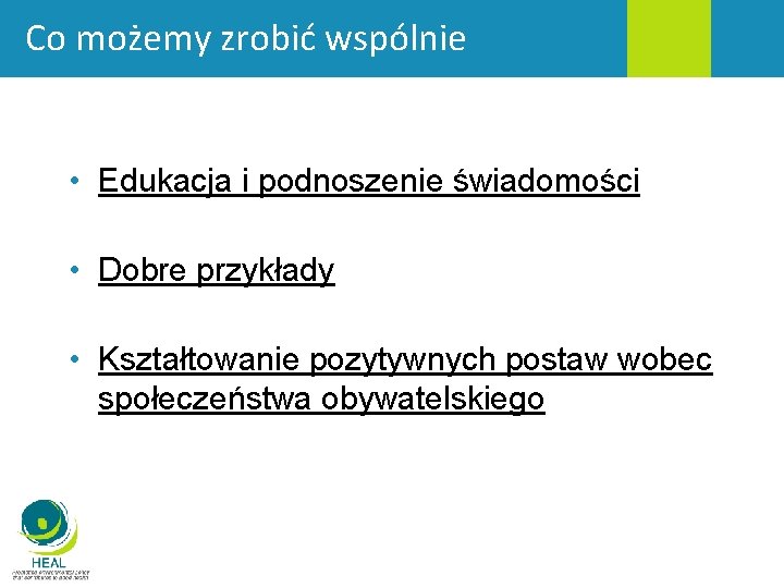 Co możemy zrobić wspólnie • Edukacja i podnoszenie świadomości • Dobre przykłady • Kształtowanie