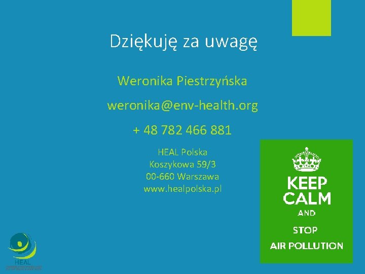 Dziękuję za uwagę Weronika Piestrzyńska weronika@env-health. org + 48 782 466 881 HEAL Polska