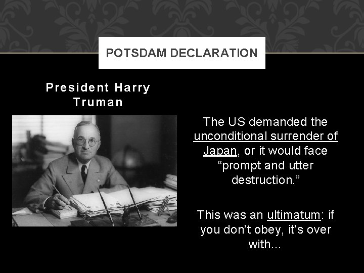 POTSDAM DECLARATION President Harry Truman The US demanded the unconditional surrender of Japan, or