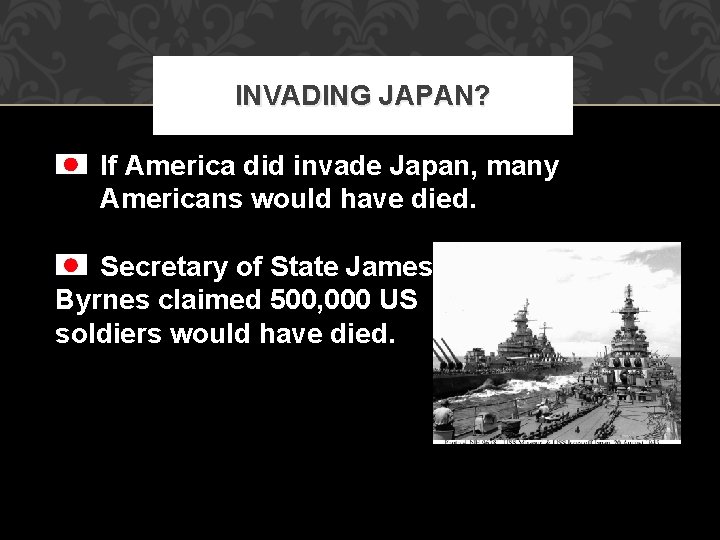 INVADING JAPAN? If America did invade Japan, many Americans would have died. Secretary of