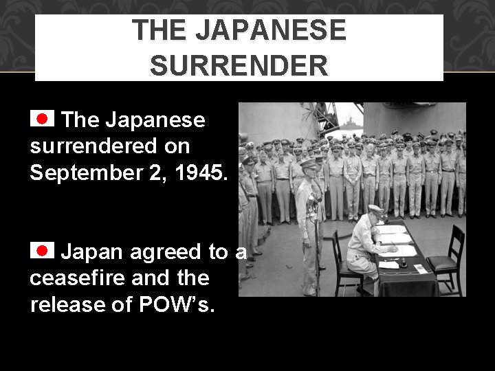 THE JAPANESE SURRENDER The Japanese surrendered on September 2, 1945. Japan agreed to a