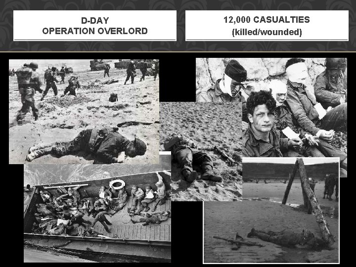 D-DAY OPERATION OVERLORD 12, 000 CASUALTIES (killed/wounded) 