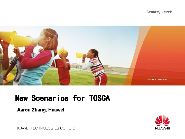 Security Level: www. huawei. com New Scenarios for TOSCA Aaron Zhang, Huawei HUAWEI TECHNOLOGIES