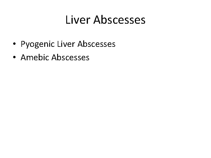 Liver Abscesses • Pyogenic Liver Abscesses • Amebic Abscesses 