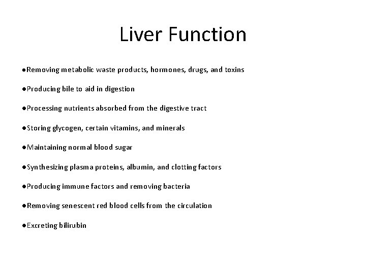 Liver Function ●Removing metabolic waste products, hormones, drugs, and toxins ●Producing bile to aid