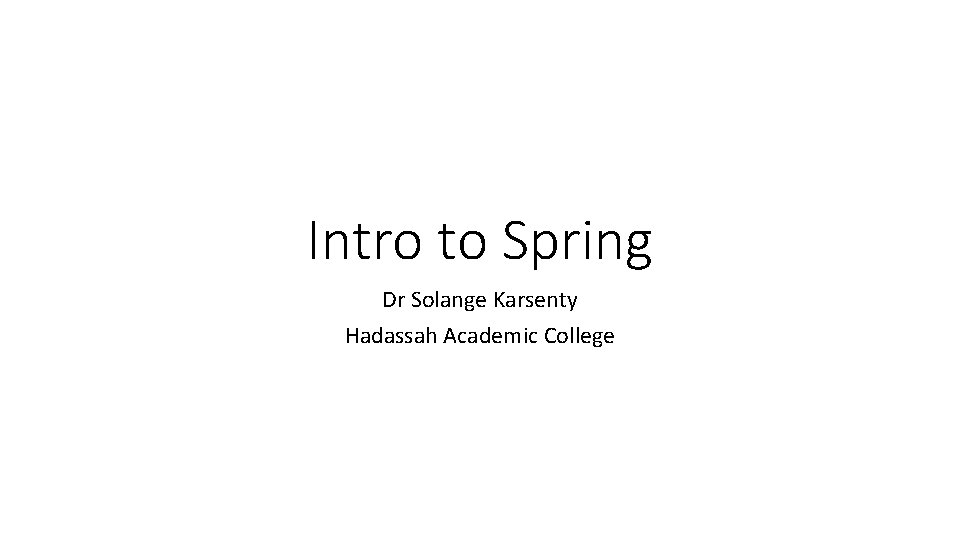 Intro to Spring Dr Solange Karsenty Hadassah Academic College 
