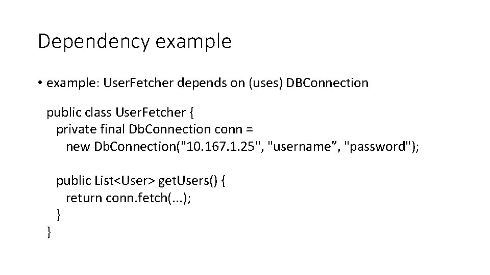 Dependency example • example: User. Fetcher depends on (uses) DBConnection public class User. Fetcher