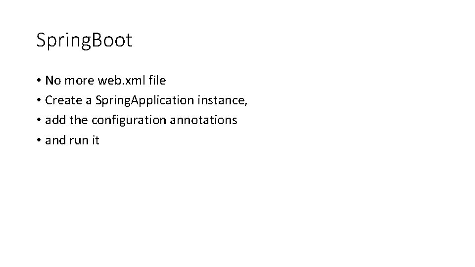 Spring. Boot • No more web. xml file • Create a Spring. Application instance,