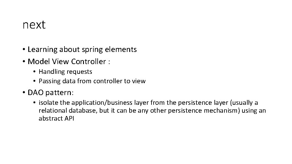 next • Learning about spring elements • Model View Controller : • Handling requests