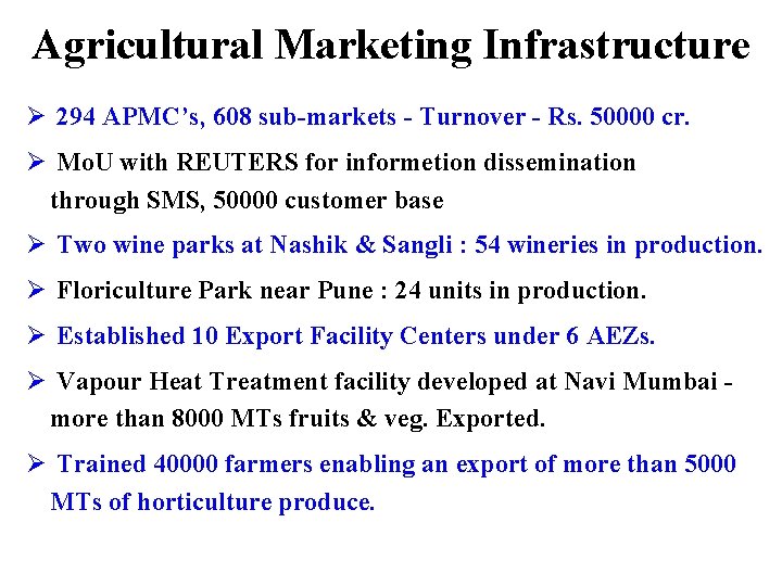 Agricultural Marketing Infrastructure Ø 294 APMC’s, 608 sub-markets - Turnover - Rs. 50000 cr.