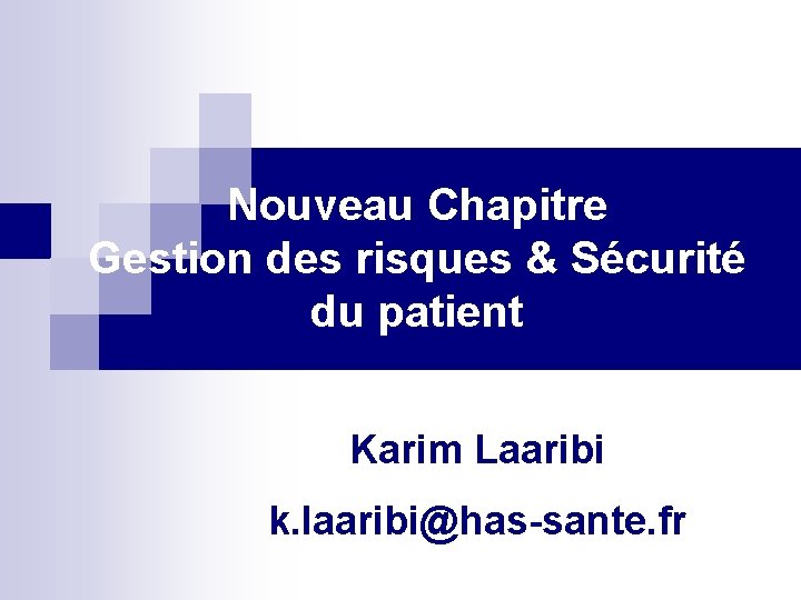 Nouveau Chapitre Gestion des risques & Sécurité du patient Karim Laaribi k. laaribi@has-sante. fr