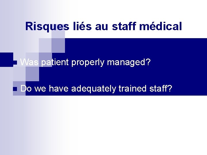 Risques liés au staff médical n Was patient properly managed? n Do we have