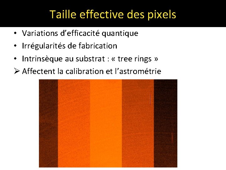 Taille effective des pixels • Variations d’efficacité quantique • Irrégularités de fabrication • Intrinsèque