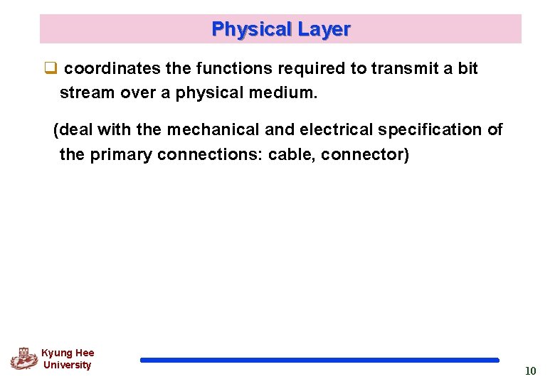 Physical Layer q coordinates the functions required to transmit a bit stream over a