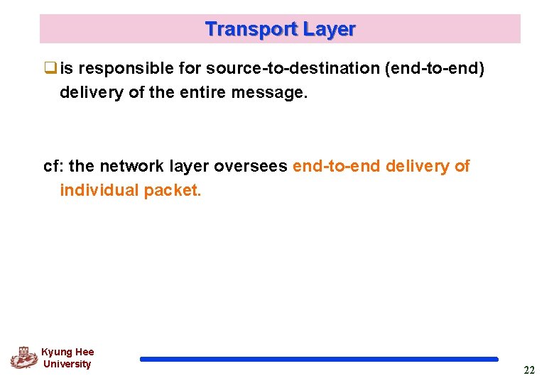 Transport Layer qis responsible for source-to-destination (end-to-end) delivery of the entire message. cf: the