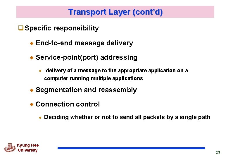 Transport Layer (cont’d) q. Specific responsibility End-to-end message delivery Service-point(port) addressing l delivery of