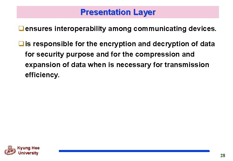 Presentation Layer qensures interoperability among communicating devices. qis responsible for the encryption and decryption
