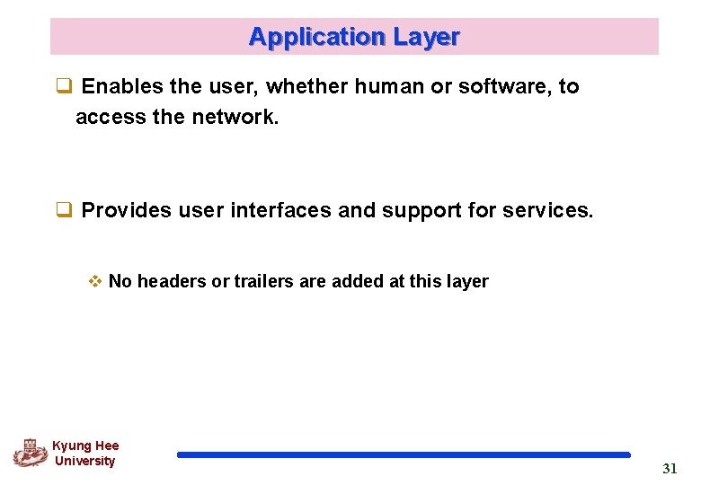 Application Layer q Enables the user, whether human or software, to access the network.