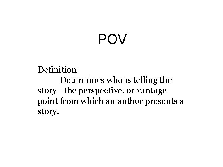 POV Definition: Determines who is telling the story—the perspective, or vantage point from which